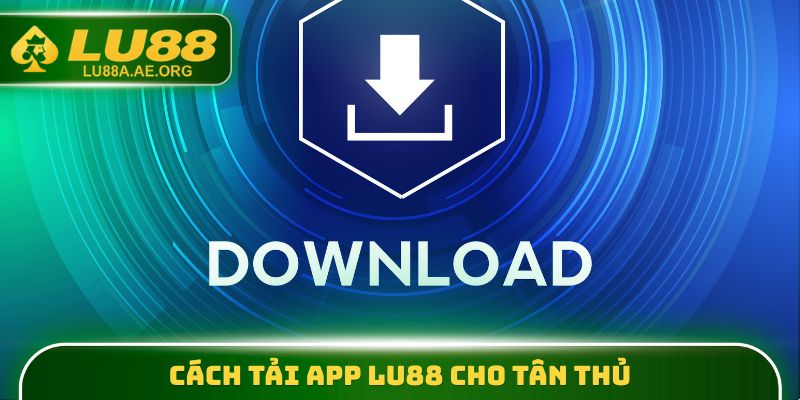 Cách tải app Lu88 cho tân thủ