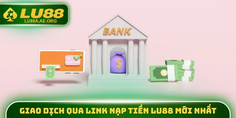 Giao dịch qua link nạp tiền lu88 mới nhất