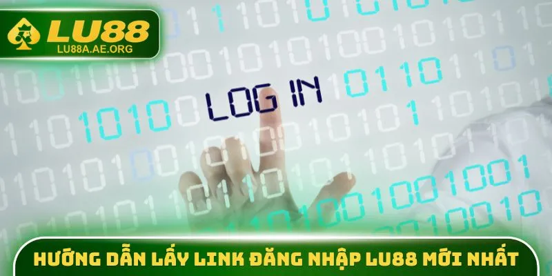 Hướng dẫn lấy link đăng nhập lu88 mới nhất