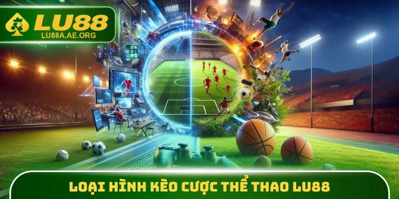 Loại hình kèo cược Thể Thao lu88