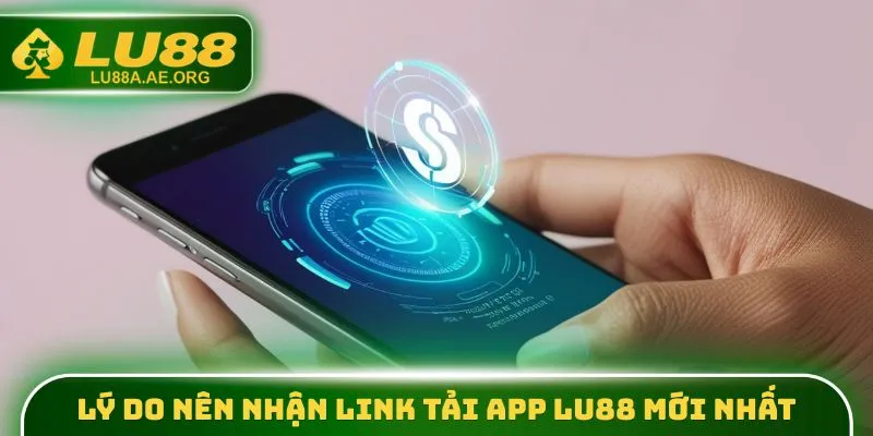 Lý do nên nhận link tải app lu88 mới nhất