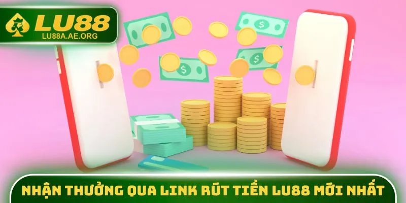 Link Rút Tiền Lu88 Mới Nhất - Truy Cập Nhận Tiền Nhanh 30s 2 Nhận thưởng qua link rút tiền lu88 mới nhất