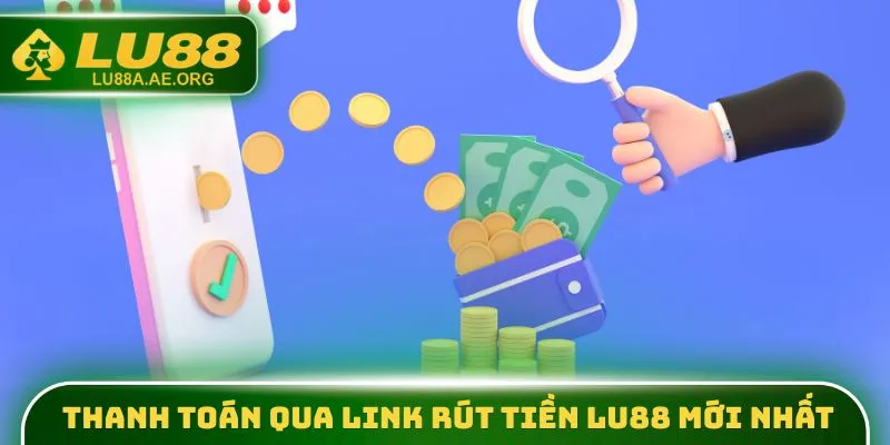 Link Rút Tiền Lu88 Mới Nhất - Truy Cập Nhận Tiền Nhanh 30s 1 Thanh toán qua link rút tiền lu88 mới nhất