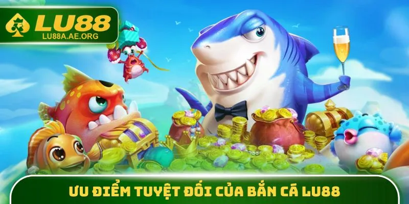 Bắn Cá Lu88 - Tiến Vào Đại Dương Cùng 3000+ Sinh Vật Đẹp Mắt 2 Ưu điểm tuyệt đối của Bắn Cá lu88