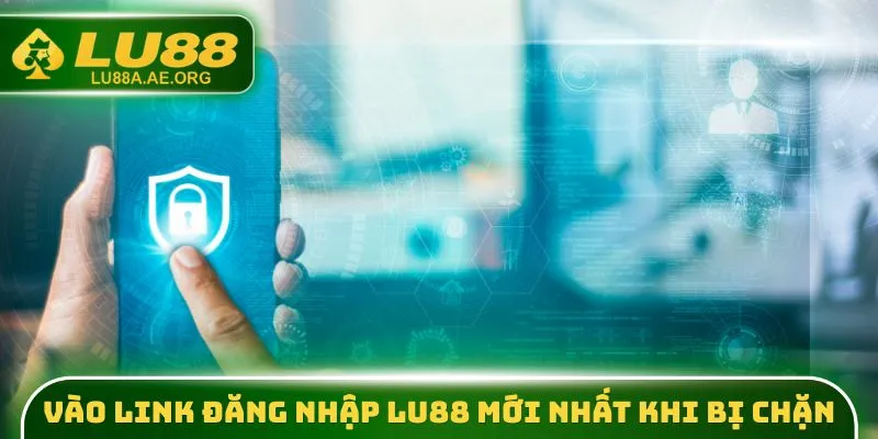 Vào link đăng nhập lu88 mới nhất khi bị chặn